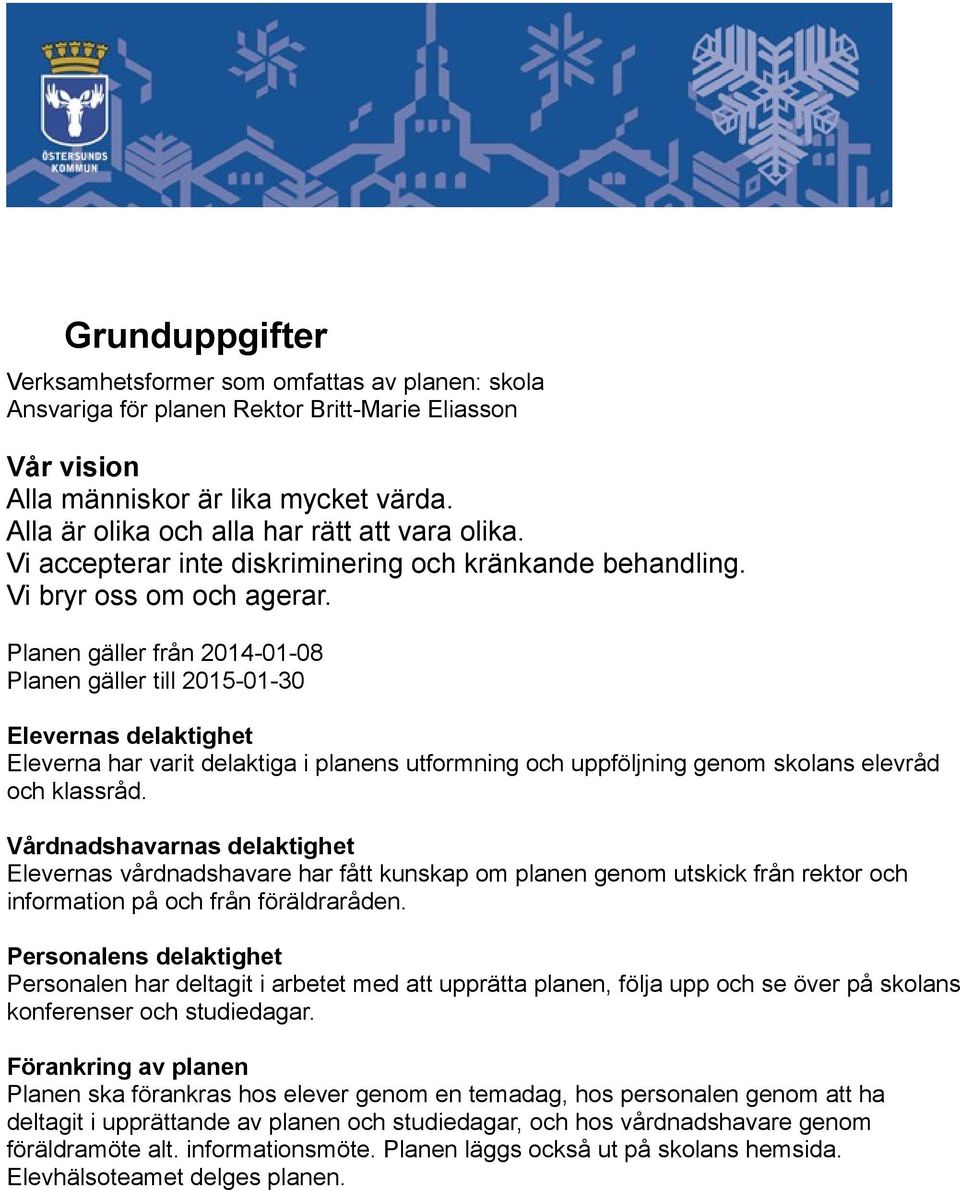 Planen gäller från 2014-01-08 Planen gäller till 2015-01-30 Elevernas delaktighet Eleverna har varit delaktiga i planens utformning och uppföljning genom skolans elevråd och klassråd.