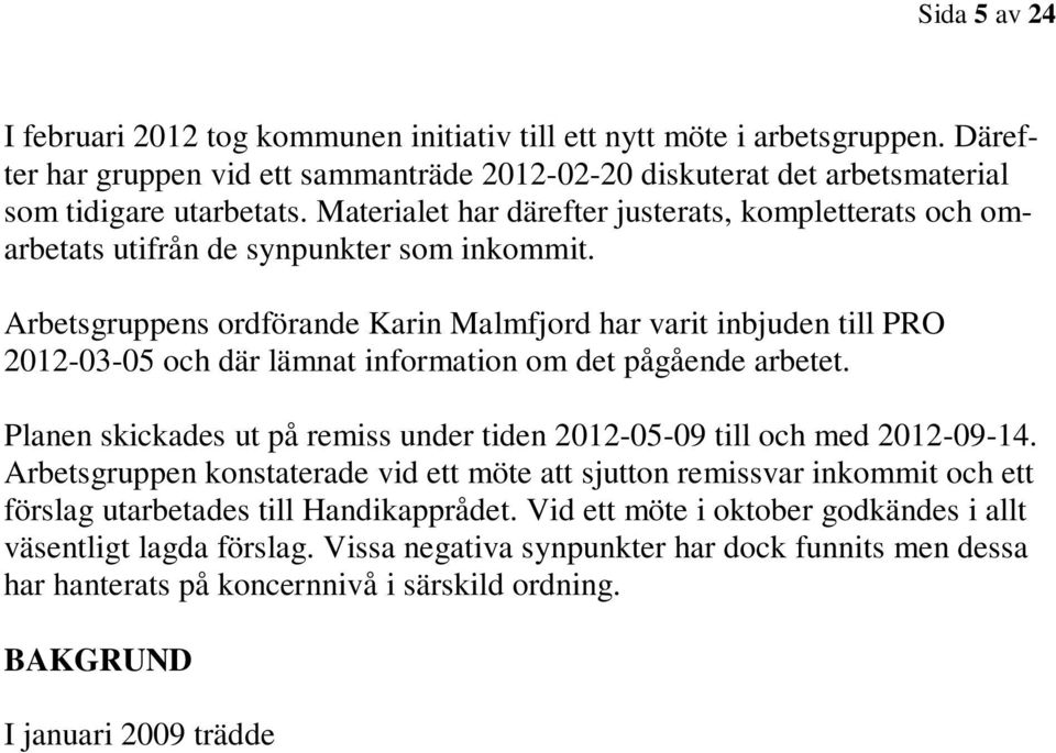 Arbetsgruppens ordförande Karin Malmfjord har varit inbjuden till PRO 2012-03-05 och där lämnat information om det pågående arbetet.