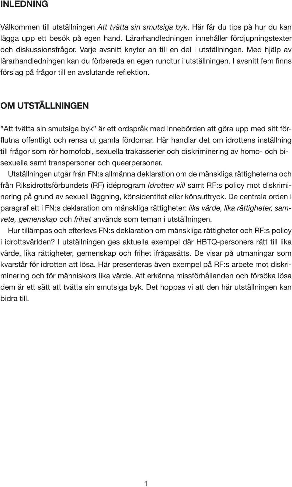 Med hjälp av lärarhandledningen kan du förbereda en egen rundtur i utställningen. I avsnitt fem finns förslag på frågor till en avslutande reflektion.