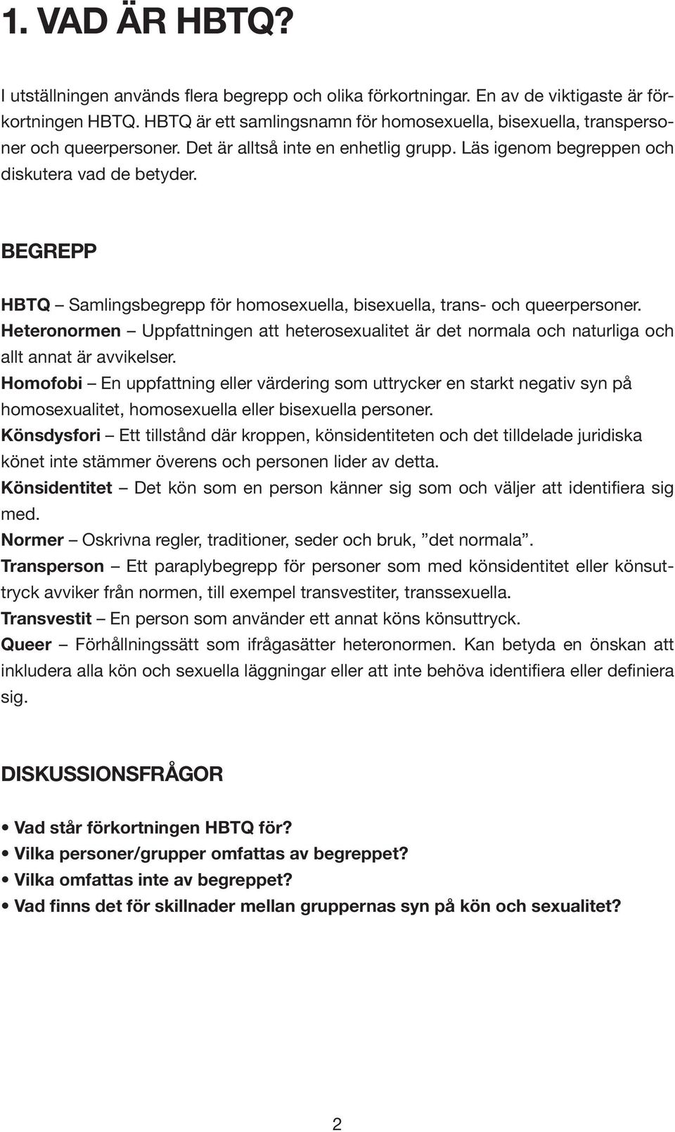 BEGREPP HBTQ Samlingsbegrepp för homosexuella, bisexuella, trans- och queerpersoner. Heteronormen Uppfattningen att heterosexualitet är det normala och naturliga och allt annat är avvikelser.