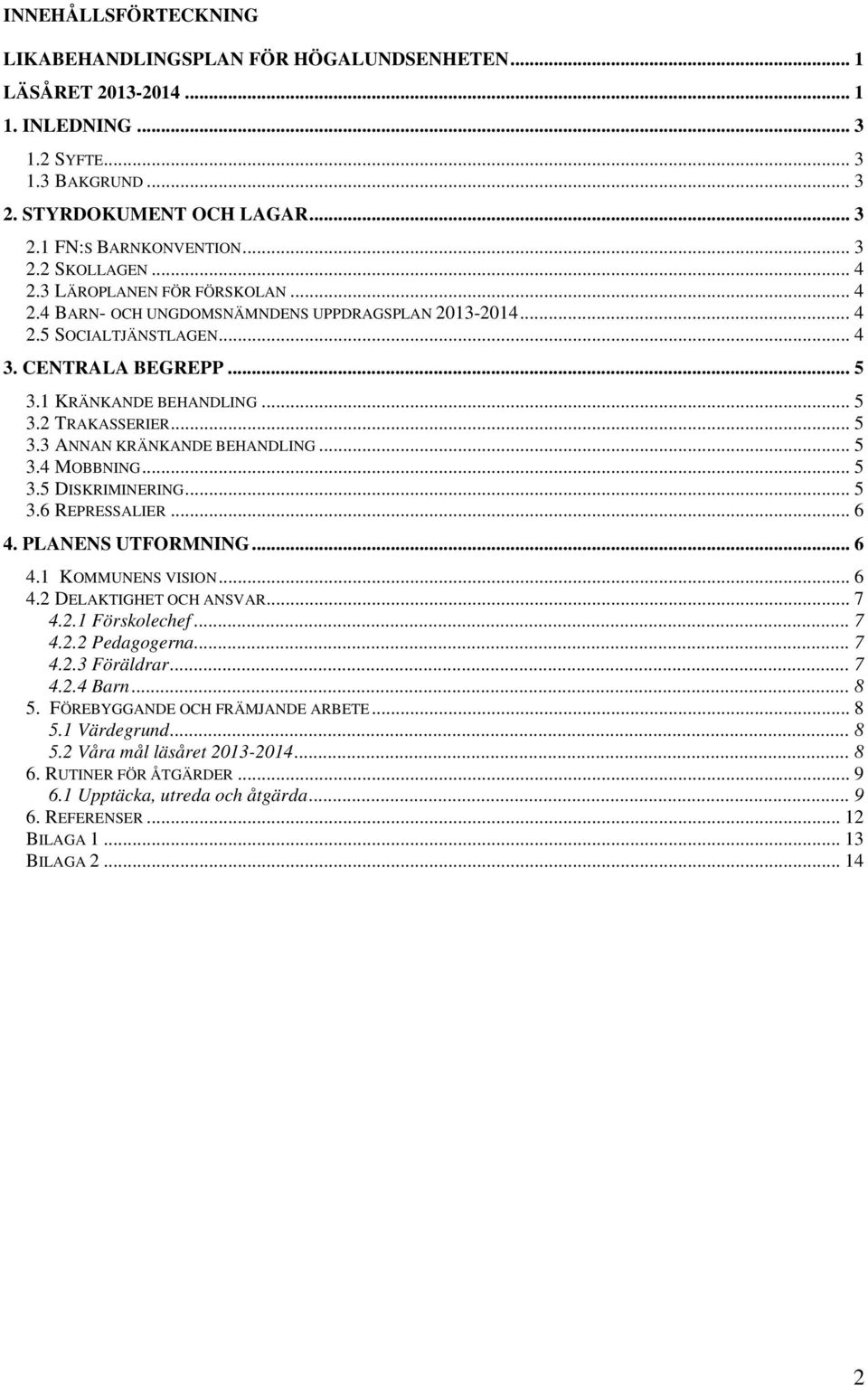 .. 5 3.3 ANNAN KRÄNKANDE BEHANDLING... 5 3.4 MOBBNING... 5 3.5 DISKRIMINERING... 5 3.6 REPRESSALIER... 6 4. PLANENS UTFORMNING... 6 4.1 KOMMUNENS VISION... 6 4.2 DELAKTIGHET OCH ANSVAR... 7 4.2.1 Förskolechef.