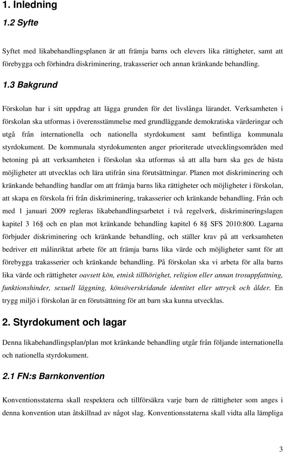 Verksamheten i förskolan ska utformas i överensstämmelse med grundläggande demokratiska värderingar och utgå från internationella och nationella styrdokument samt befintliga kommunala styrdokument.