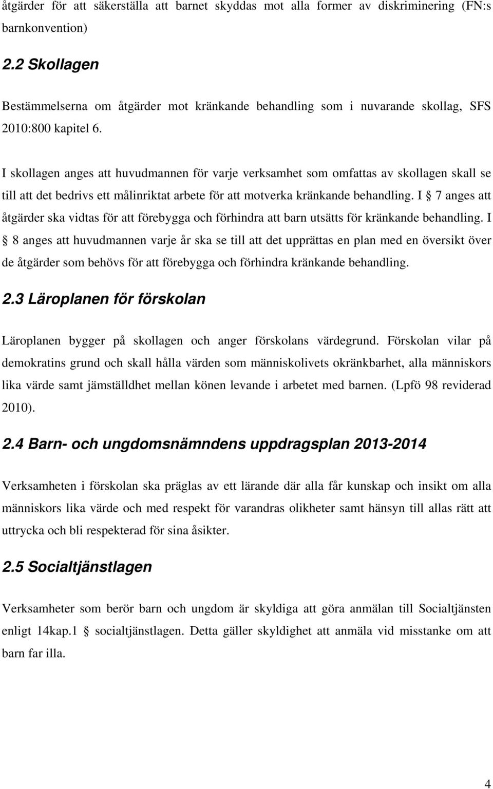 I skollagen anges att huvudmannen för varje verksamhet som omfattas av skollagen skall se till att det bedrivs ett målinriktat arbete för att motverka kränkande behandling.