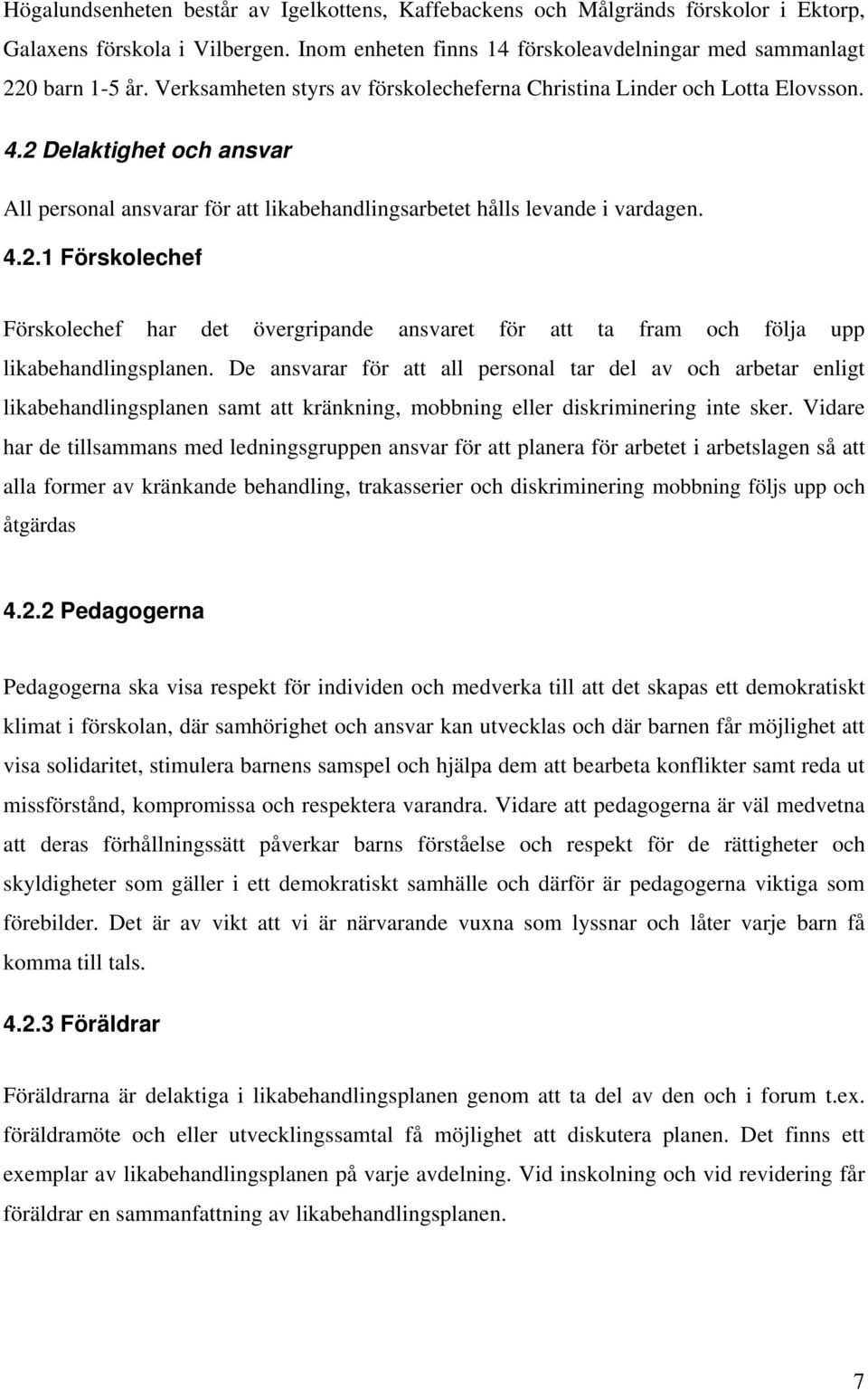 De ansvarar för att all personal tar del av och arbetar enligt likabehandlingsplanen samt att kränkning, mobbning eller diskriminering inte sker.