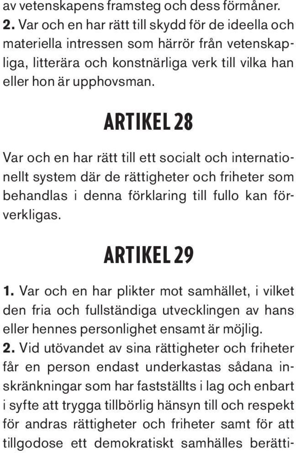 Artikel 28 Var och en har rätt till ett socialt och internationellt system där de rättigheter och friheter som behandlas i denna förklaring till fullo kan förverkligas. Artikel 29 1.