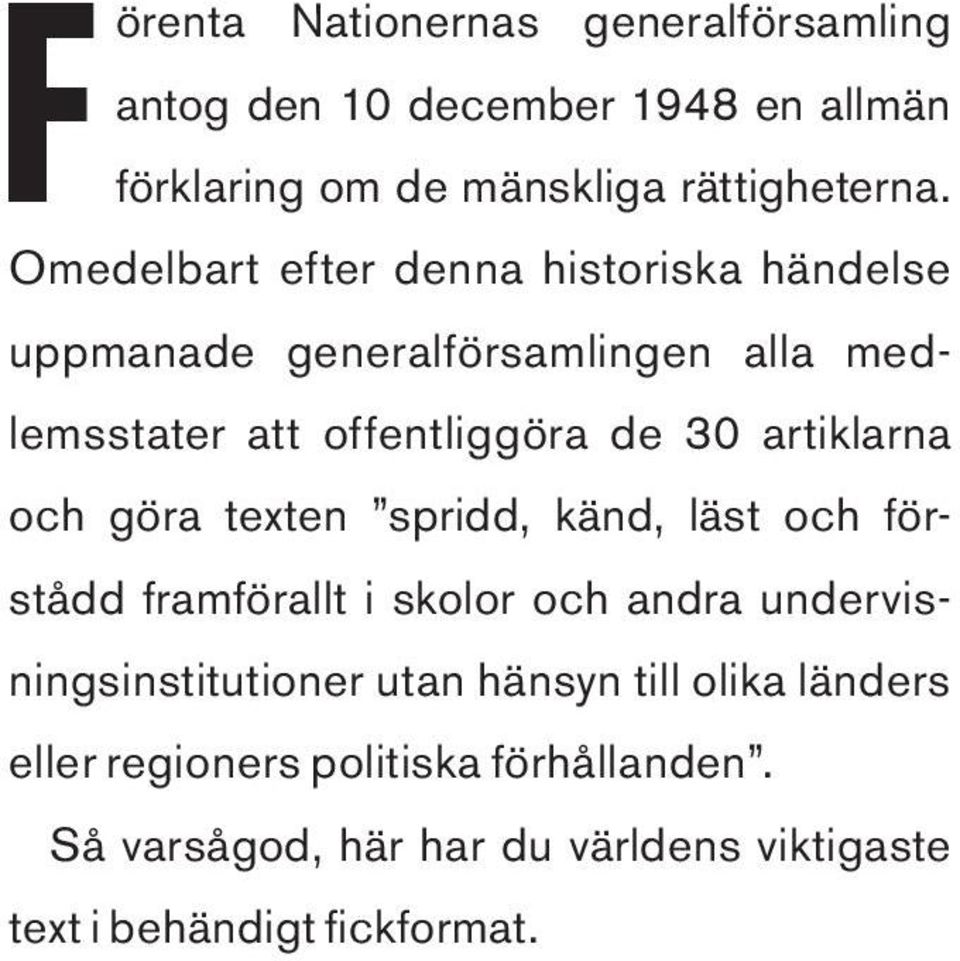 artiklarna och göra texten spridd, känd, läst och förstådd framförallt i skolor och andra undervisningsinstitutioner utan