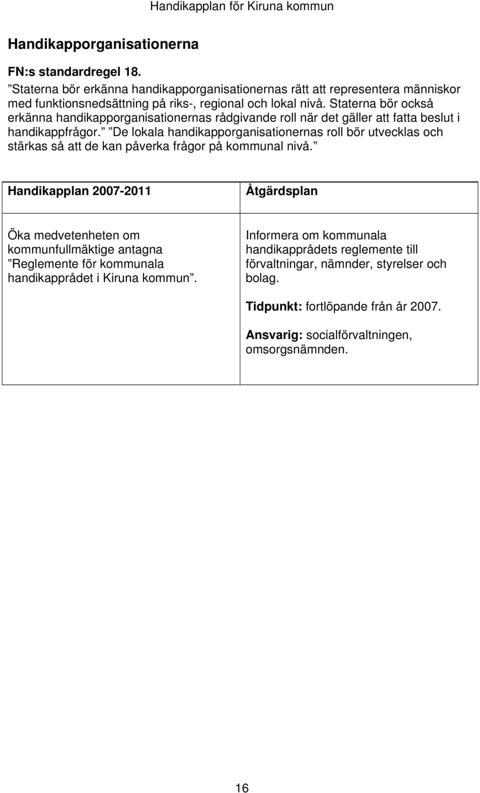 Staterna bör också erkänna handikapporganisationernas rådgivande roll när det gäller att fatta beslut i handikappfrågor.