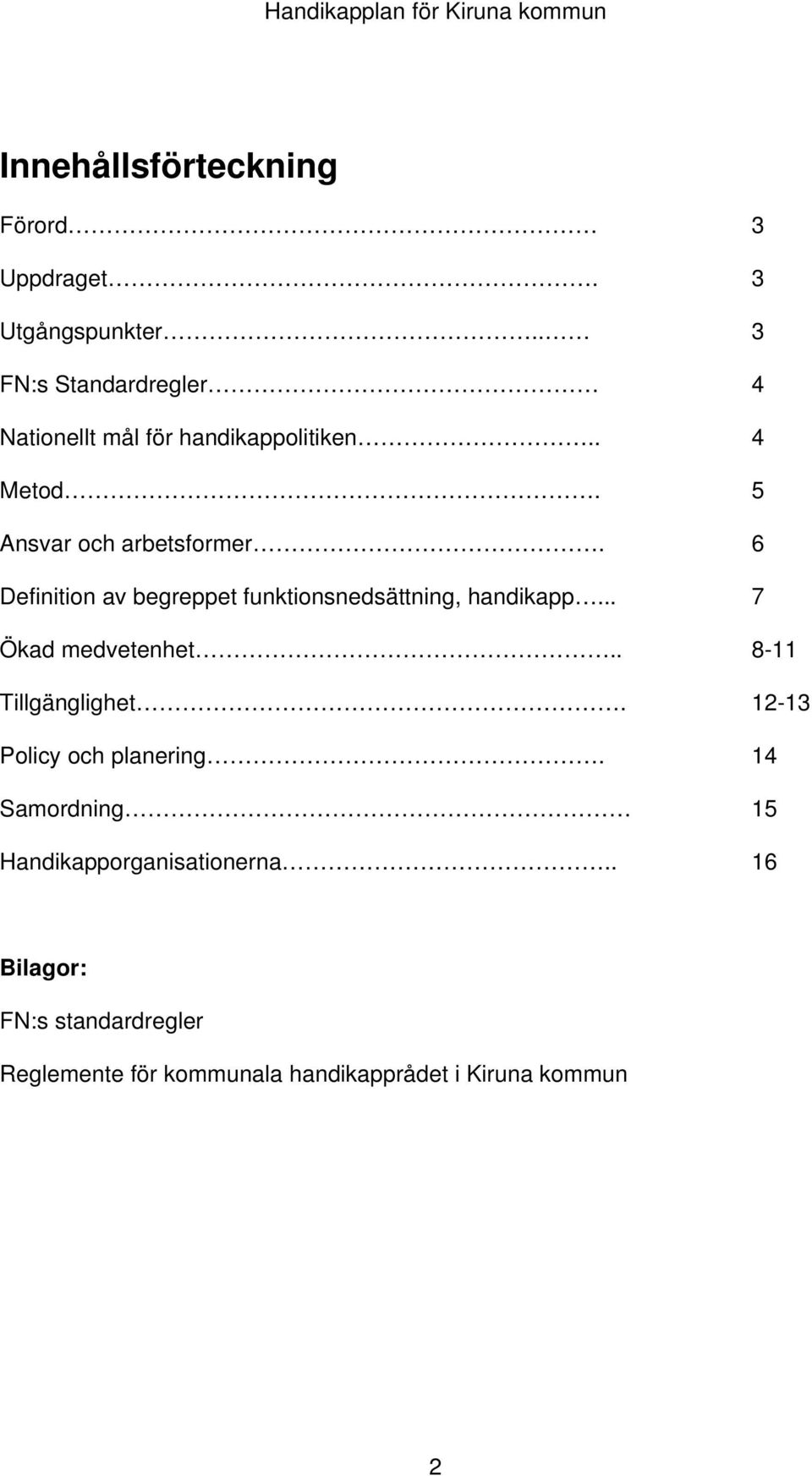 6 Definition av begreppet funktionsnedsättning, handikapp... 7 Ökad medvetenhet.. 8-11 Tillgänglighet.