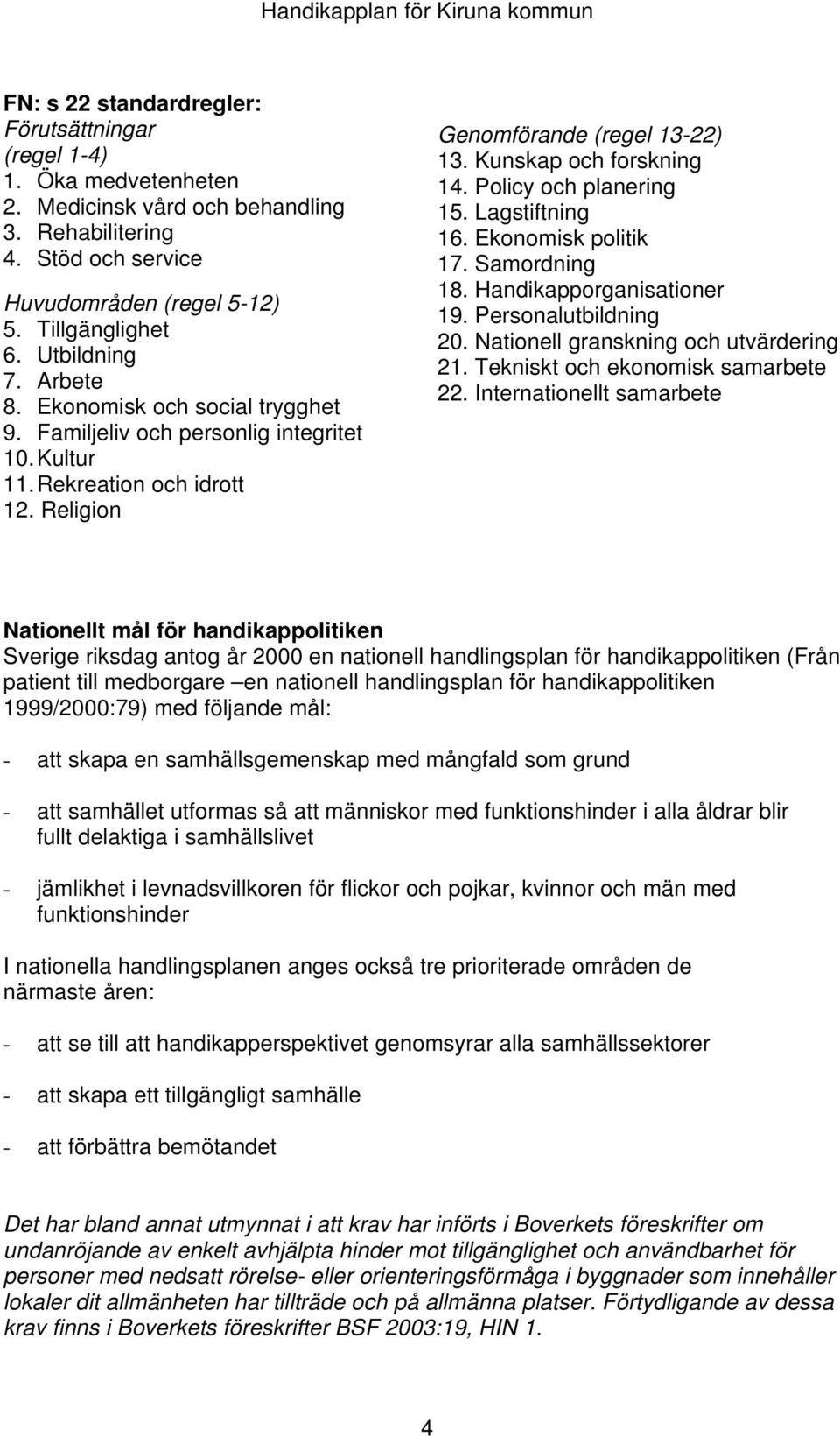 Nationell granskning och utvärdering 6. Utbildning 21. Tekniskt och ekonomisk samarbete 7. Arbete 22. Internationellt samarbete 8. Ekonomisk och social trygghet 9.