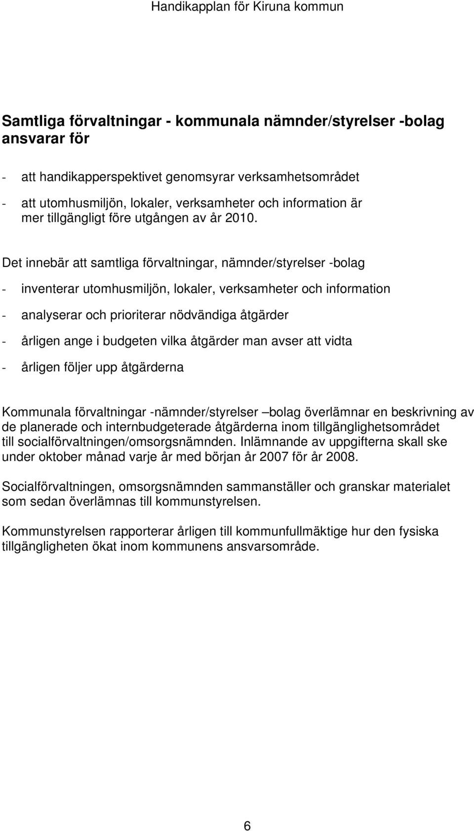 Det innebär att samtliga förvaltningar, nämnder/styrelser -bolag - inventerar utomhusmiljön, lokaler, verksamheter och information - analyserar och prioriterar nödvändiga åtgärder - årligen ange i