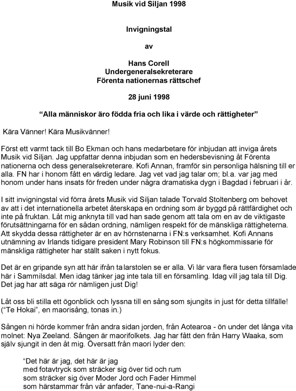 Jag uppfattar denna inbjudan som en hedersbevisning åt Förenta nationerna och dess generalsekreterare. Kofi Annan, framför sin personliga hälsning till er alla. FN har i honom fått en värdig ledare.