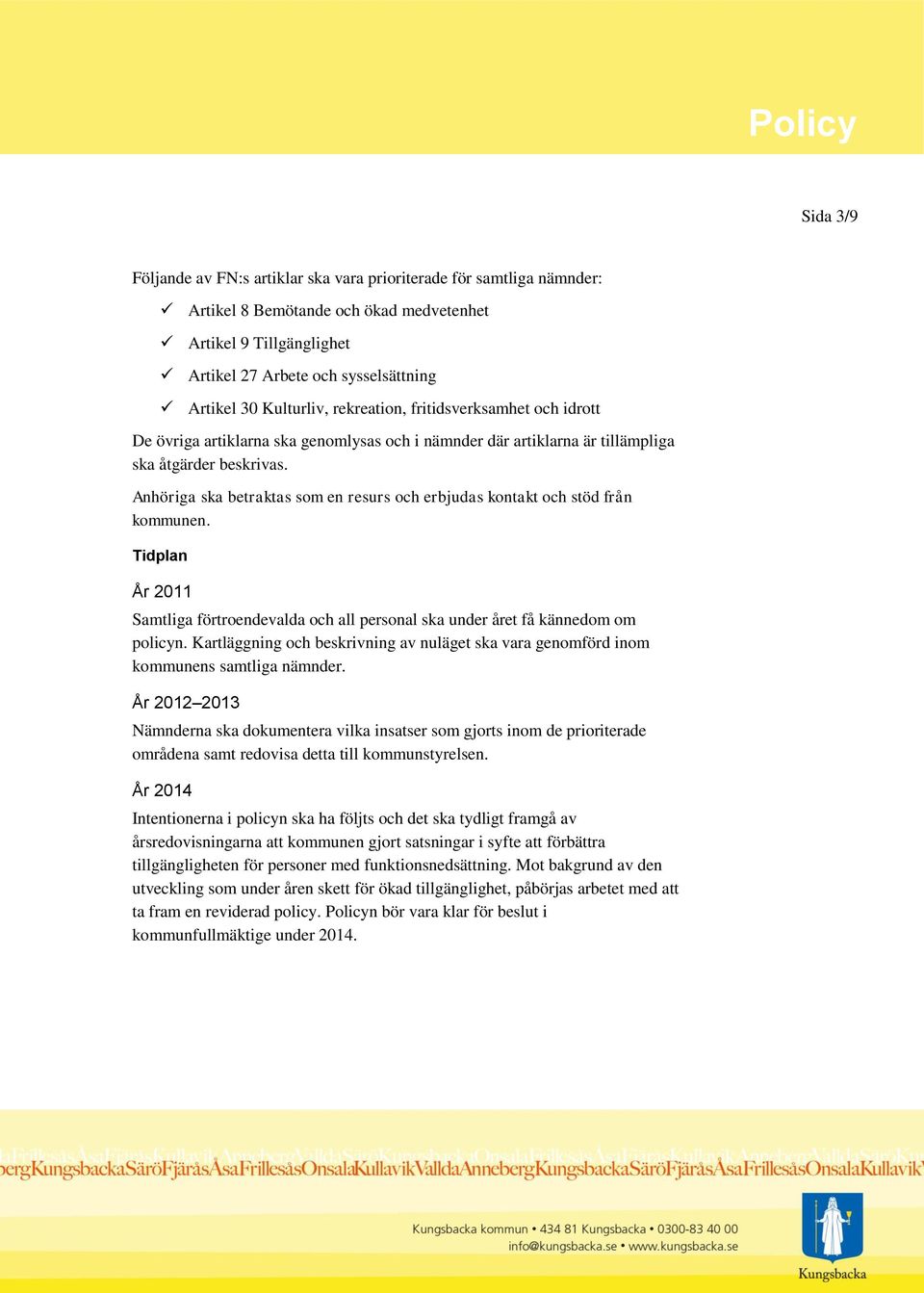 Anhöriga ska betraktas som en resurs och erbjudas kontakt och stöd från kommunen. Tidplan År 2011 Samtliga förtroendevalda och all personal ska under året få kännedom om policyn.