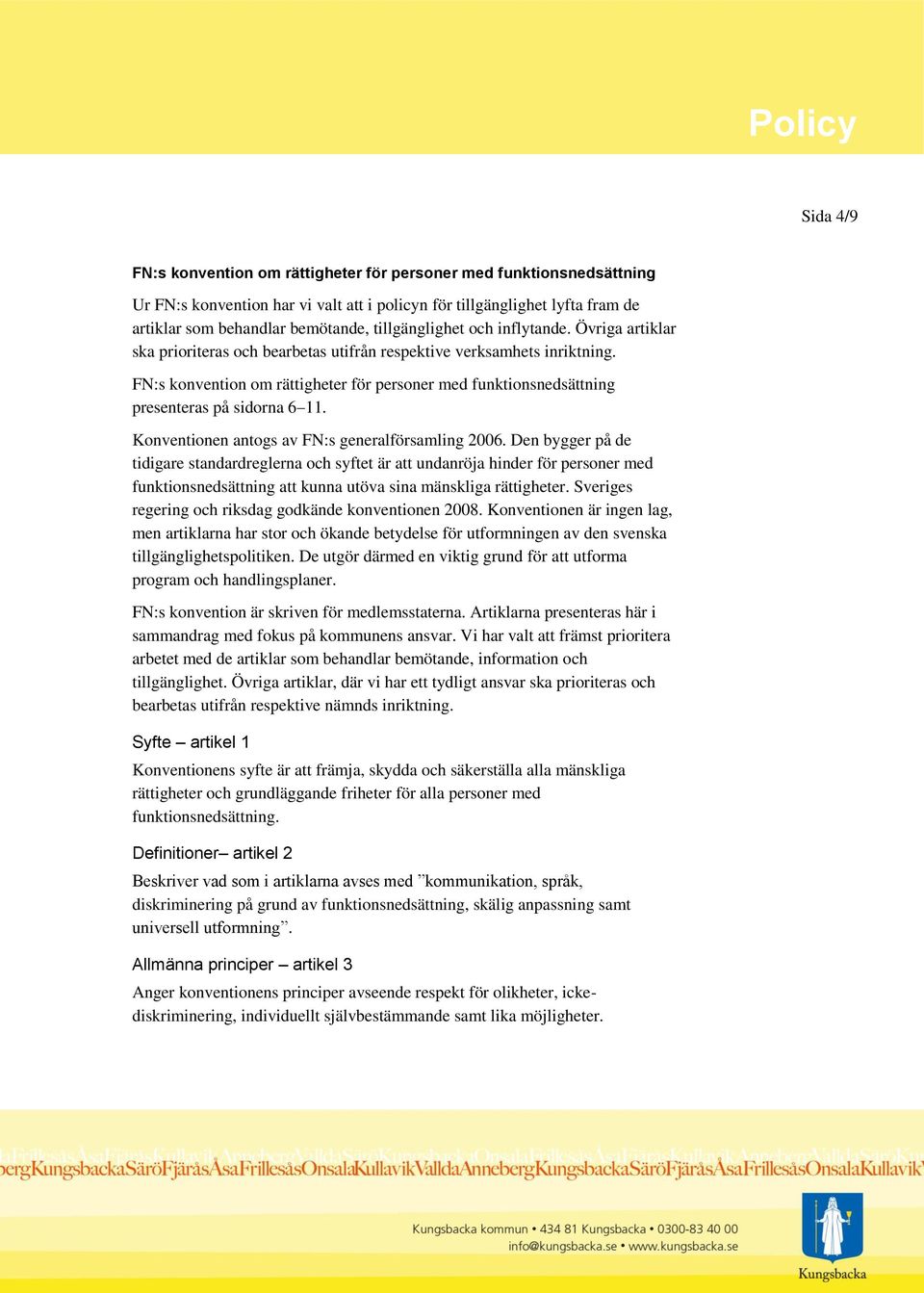 FN:s konvention om rättigheter för personer med funktionsnedsättning presenteras på sidorna 6 11. Konventionen antogs av FN:s generalförsamling 2006.