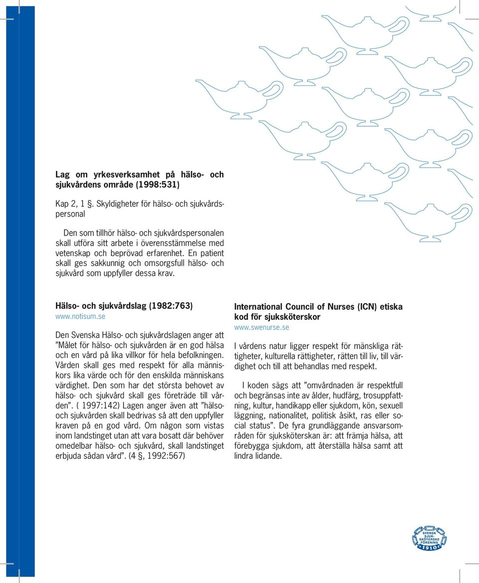 En patient skall ges sakkunnig och omsorgsfull hälso- och sjukvård som uppfyller dessa krav. Hälso- och sjukvårdslag (1982:763) www.notisum.