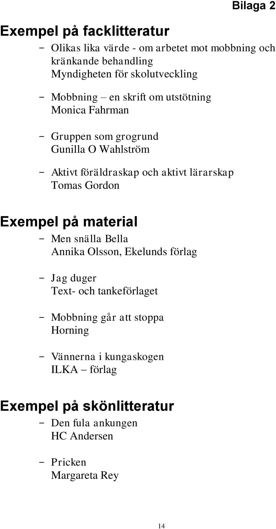 aktivt lärarskap Tomas Gordon Exempel på material Men snälla Bella Annika Olsson, Ekelunds förlag Jag duger Text- och tankeförlaget