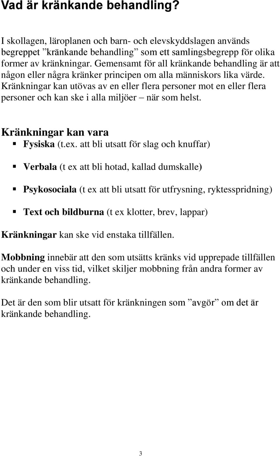 Kränkningar kan utövas av en eller flera personer mot en eller flera personer och kan ske i alla miljöer när som helst. Kränkningar kan vara Fysiska (t.ex.