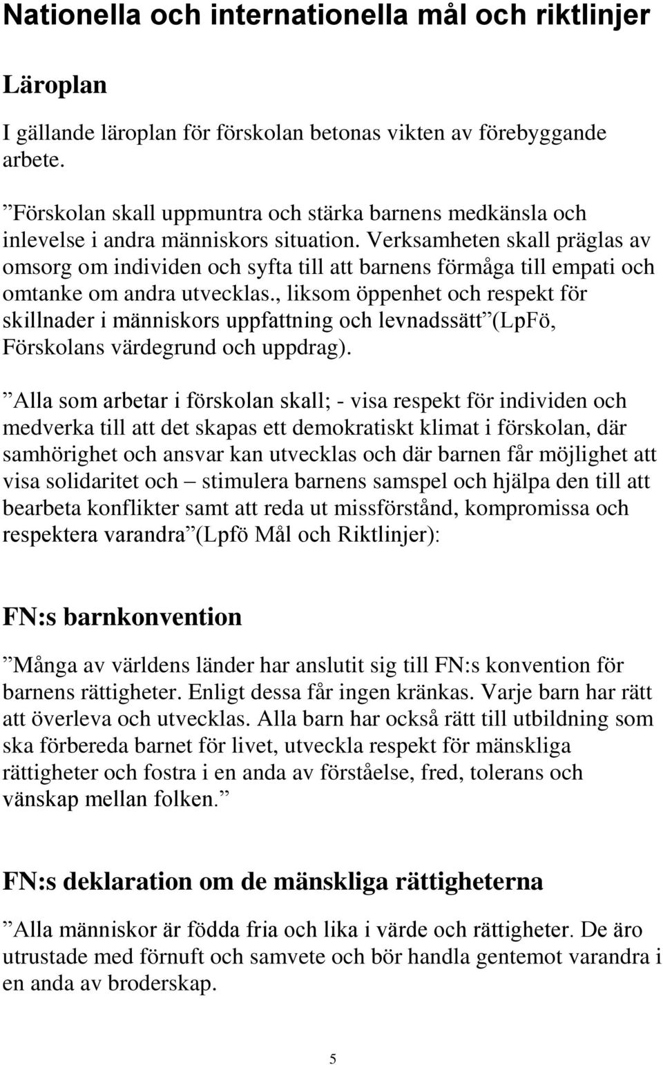 Verksamheten skall präglas av omsorg om individen och syfta till att barnens förmåga till empati och omtanke om andra utvecklas.