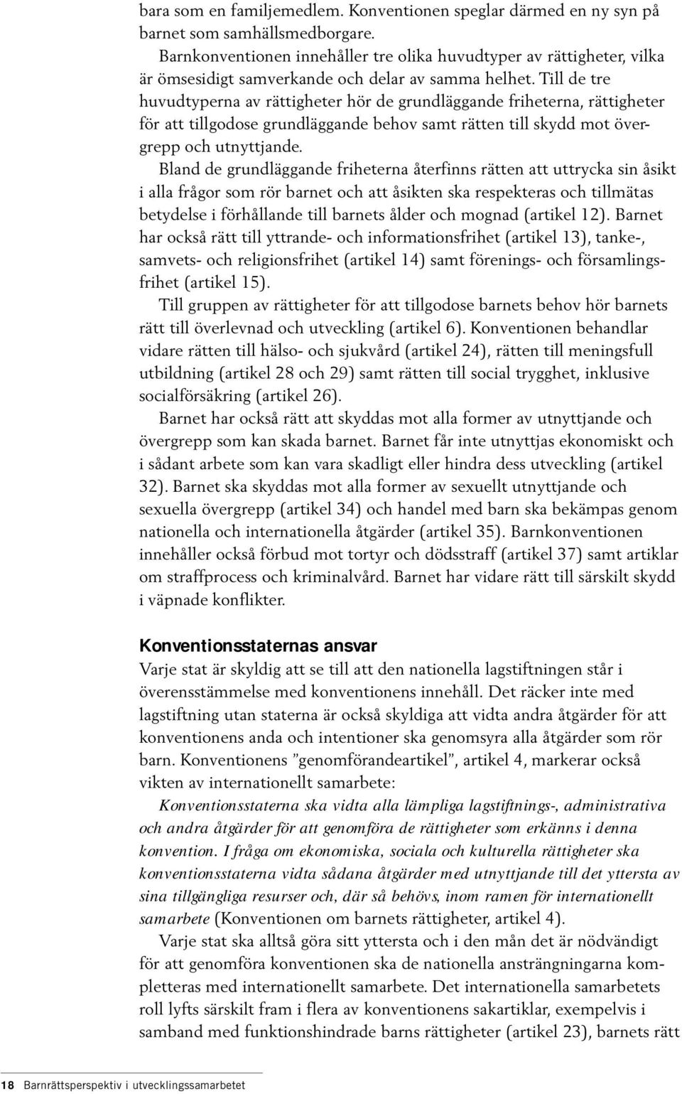 Till de tre huvudtyperna av rättigheter hör de grundläggande friheterna, rättigheter för att tillgodose grundläggande behov samt rätten till skydd mot övergrepp och utnyttjande.