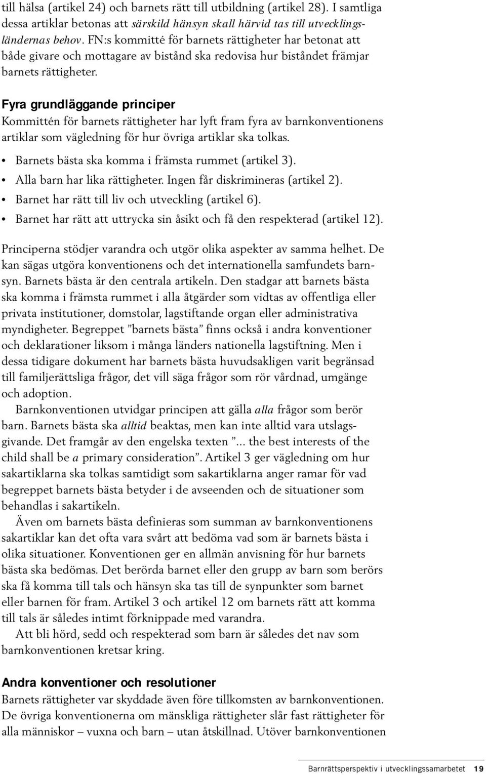 Fyra grundläggande principer Kommittén för barnets rättigheter har lyft fram fyra av barnkonventionens artiklar som vägledning för hur övriga artiklar ska tolkas.