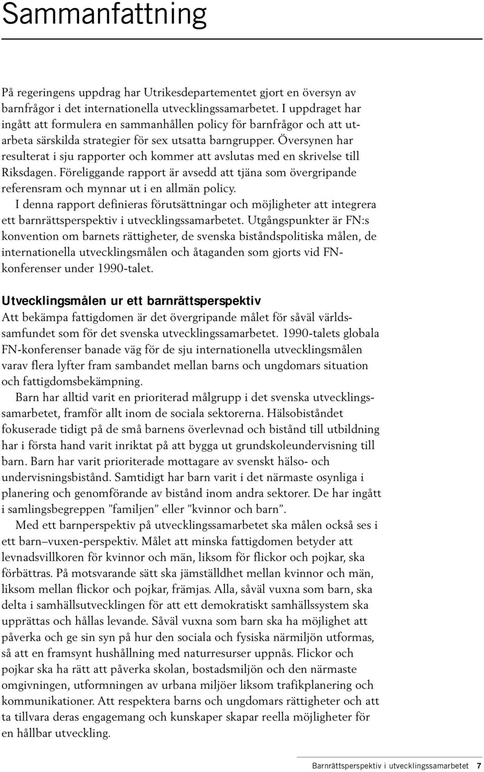 Översynen har resulterat i sju rapporter och kommer att avslutas med en skrivelse till Riksdagen.