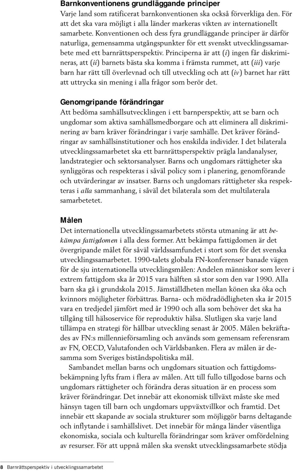 Konventionen och dess fyra grundläggande principer är därför naturliga, gemensamma utgångspunkter för ett svenskt utvecklingssamarbete med ett barnrättsperspektiv.