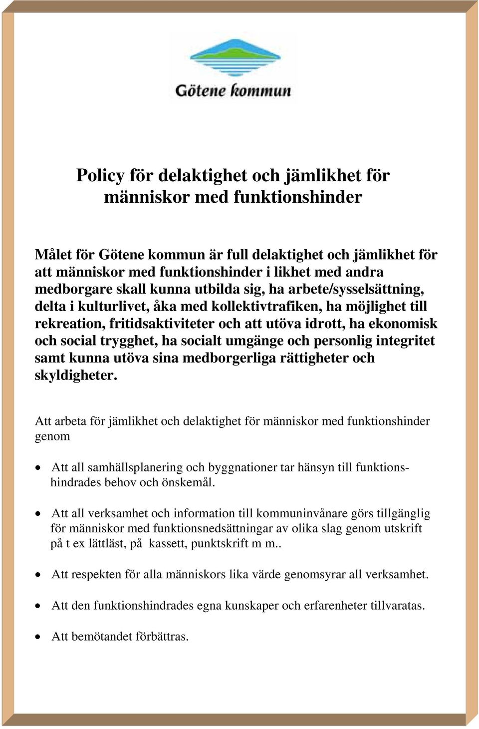 trygghet, ha socialt umgänge och personlig integritet samt kunna utöva sina medborgerliga rättigheter och skyldigheter.