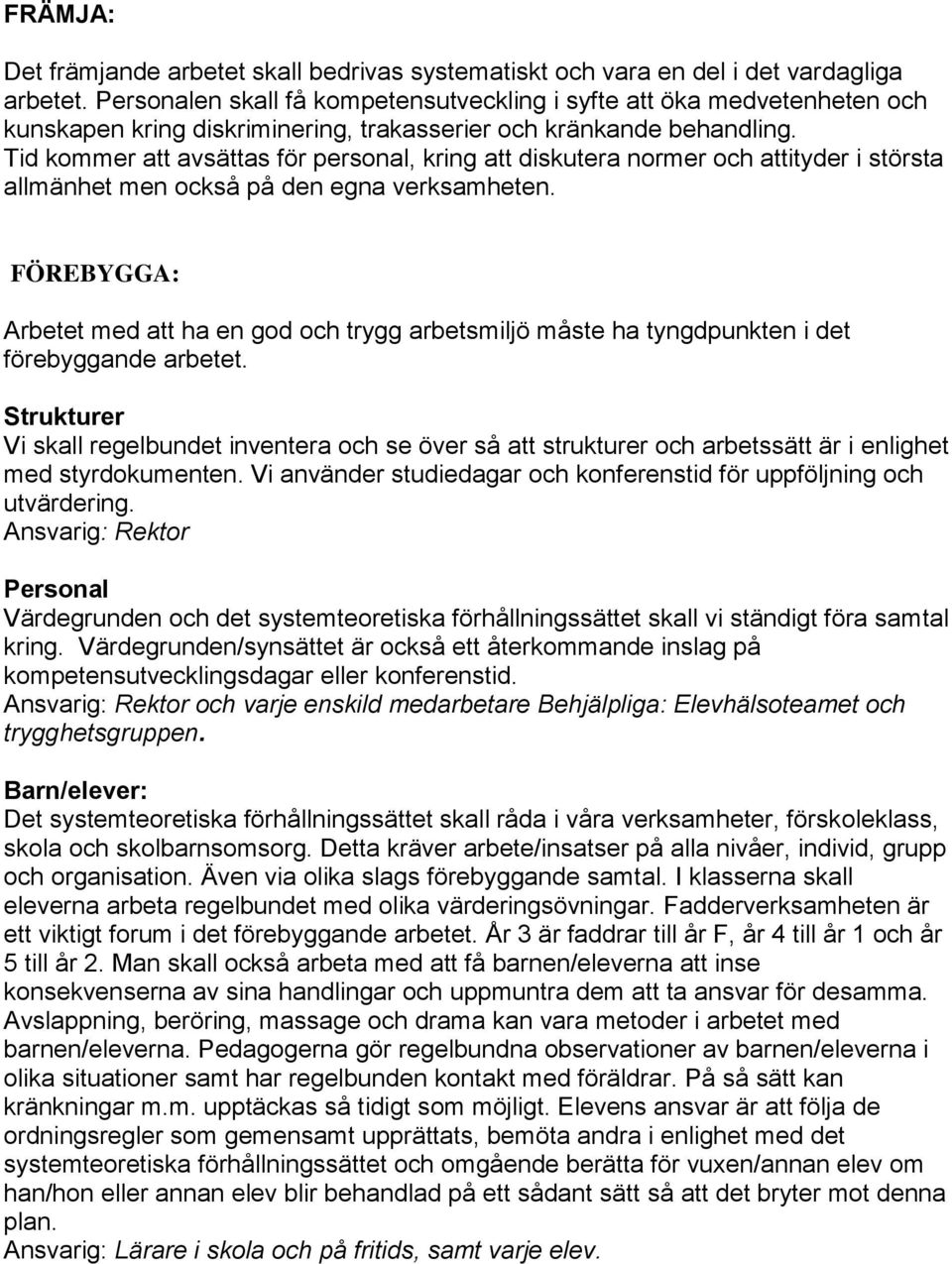 Tid kommer att avsättas för personal, kring att diskutera normer och attityder i största allmänhet men också på den egna verksamheten.