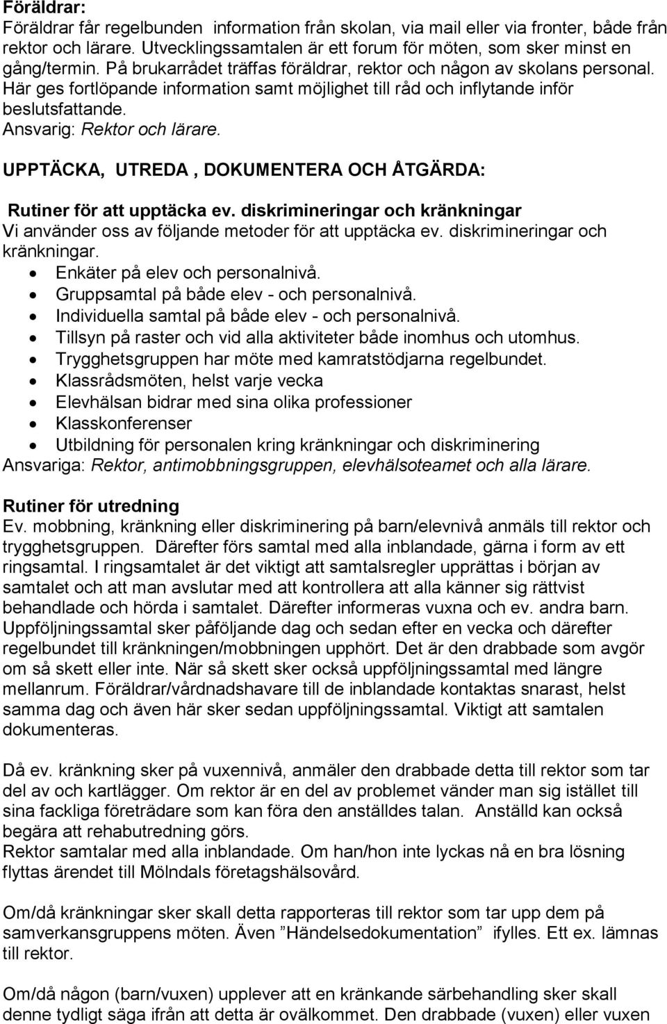 UPPTÄCKA, UTREDA, DOKUMENTERA OCH ÅTGÄRDA: Rutiner för att upptäcka ev. diskrimineringar och kränkningar Vi använder oss av följande metoder för att upptäcka ev. diskrimineringar och kränkningar. Enkäter på elev och personalnivå.