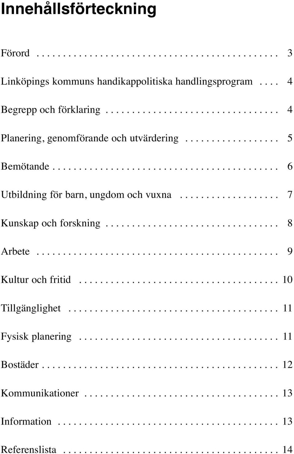 .................. 7 Kunskap och forskning................................. 8 Arbete.............................................. 9 Kultur och fritid...................................... 10 Tillgänglighet.