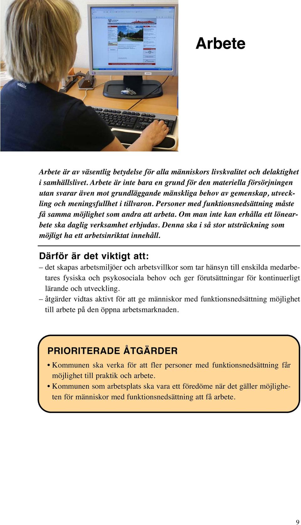 Personer med funktionsnedsättning måste få samma möjlighet som andra att arbeta. Om man inte kan erhålla ett lönearbete ska daglig verksamhet erbjudas.