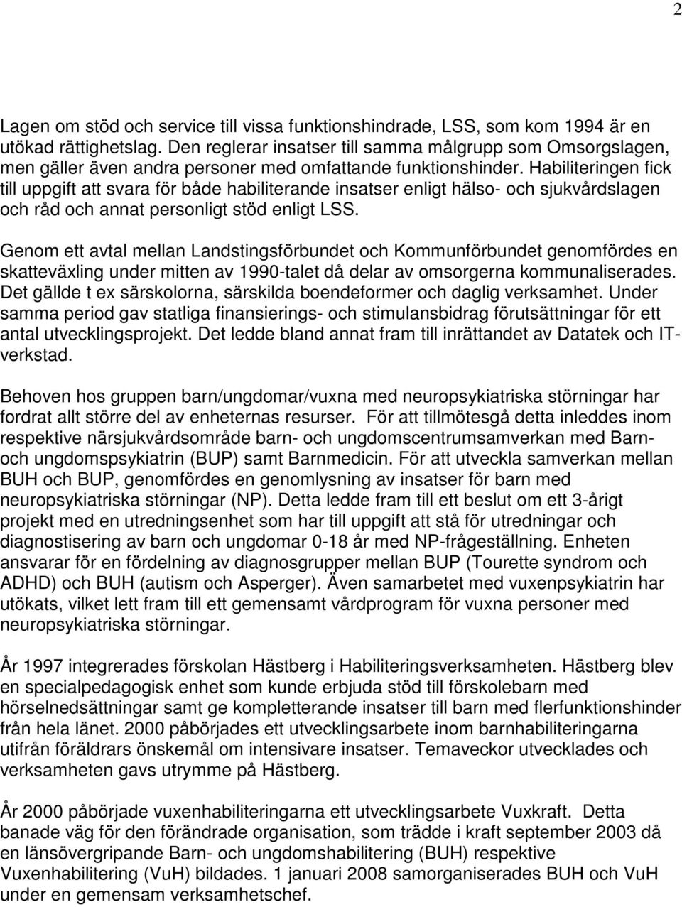 Habiliteringen fick till uppgift att svara för både habiliterande insatser enligt hälso- och sjukvårdslagen och råd och annat personligt stöd enligt LSS.