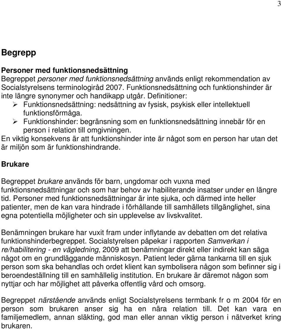 Funktionshinder: begränsning som en funktionsnedsättning innebär för en person i relation till omgivningen.