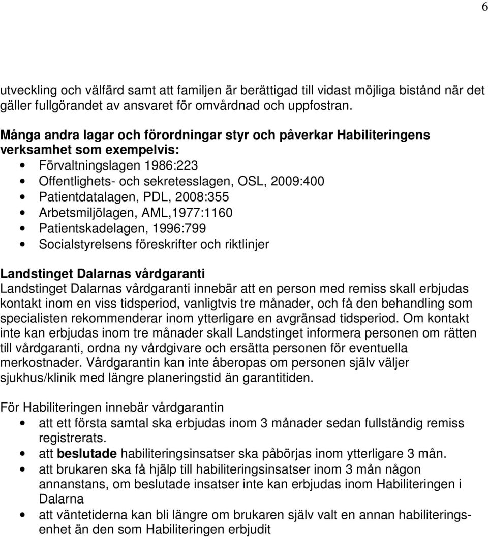 2008:355 Arbetsmiljölagen, AML,1977:1160 Patientskadelagen, 1996:799 Socialstyrelsens föreskrifter och riktlinjer Landstinget Dalarnas vårdgaranti Landstinget Dalarnas vårdgaranti innebär att en