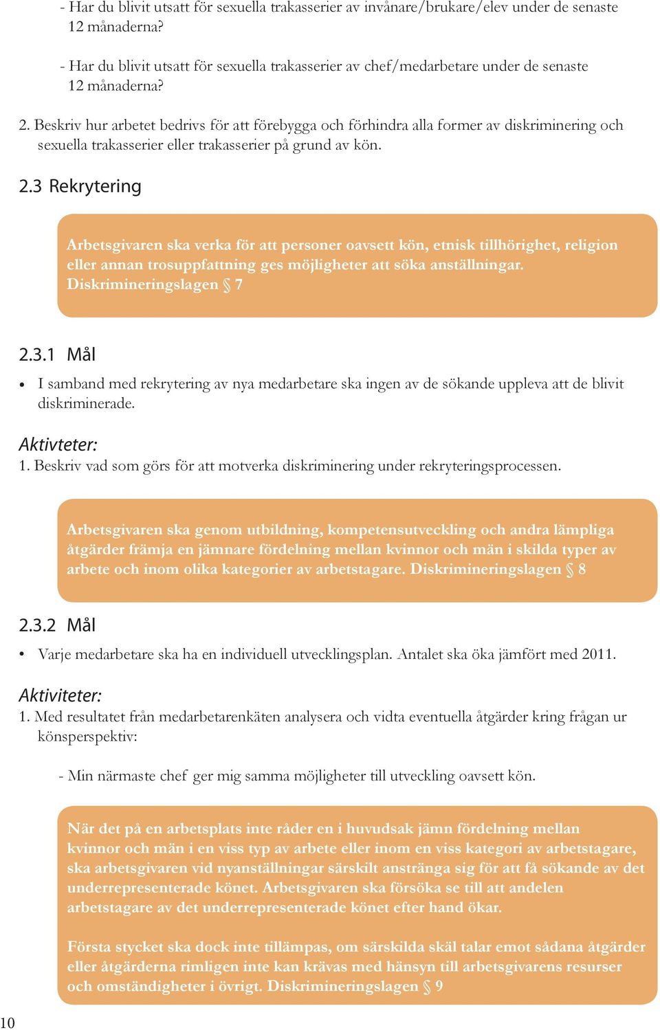 Beskriv hur arbetet bedrivs för att förebygga och förhindra alla former av diskriminering och sexuella trakasserier eller trakasserier på grund av kön. 2.