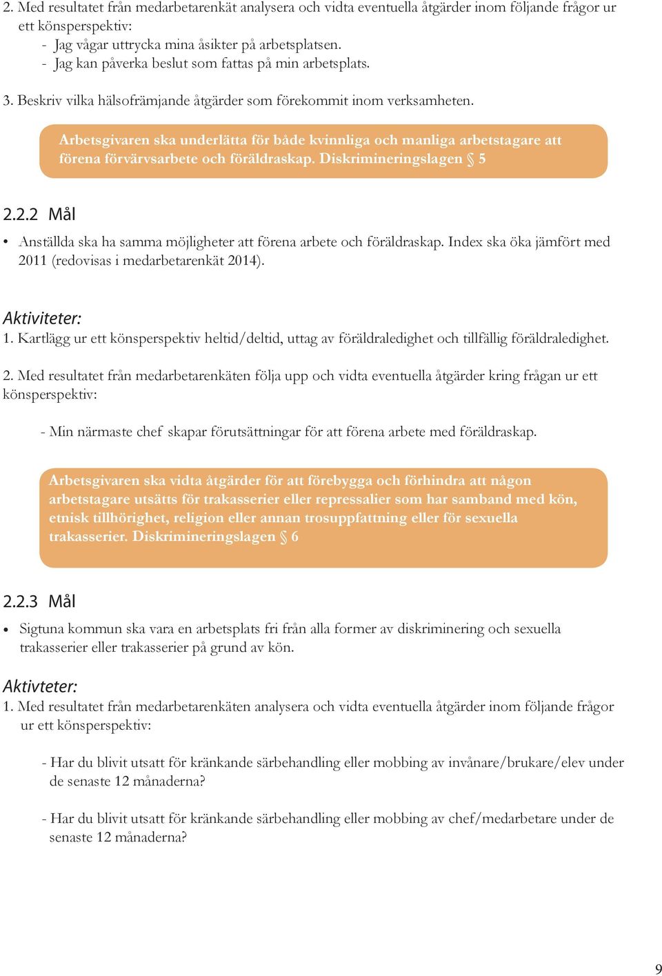 Arbetsgivaren ska underlätta för både kvinnliga och manliga arbetstagare att förena förvärvsarbete och föräldraskap. Diskrimineringslagen 5 2.