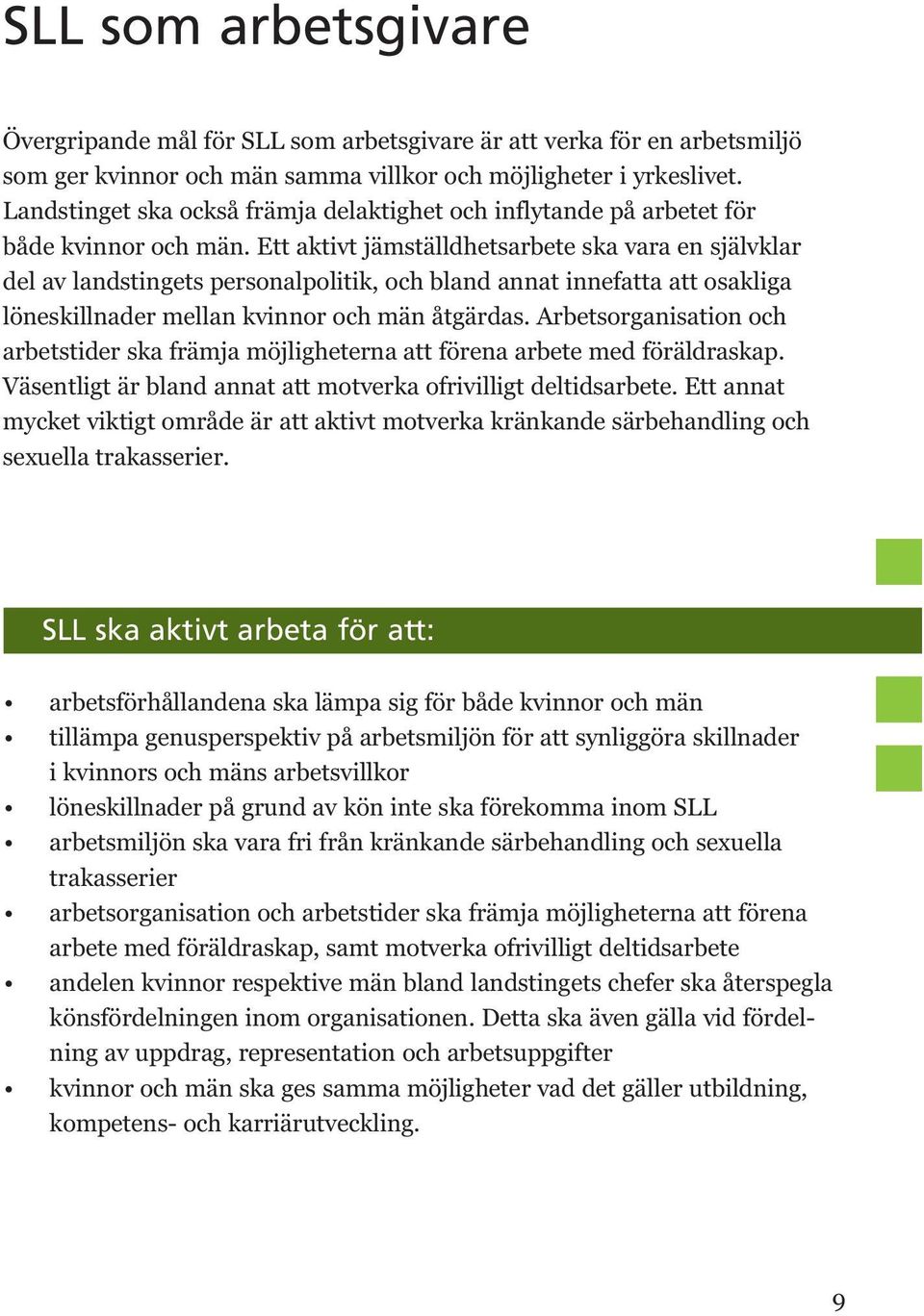 Ett aktivt jämställdhetsarbete ska vara en självklar del av landstingets personalpolitik, och bland annat innefatta att osakliga löneskillnader mellan kvinnor och män åtgärdas.