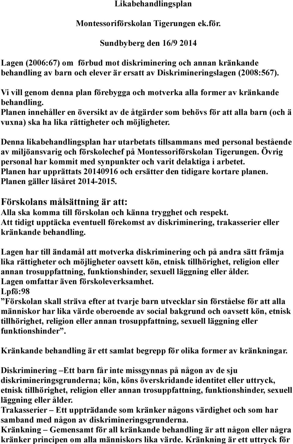 Planen innehåller en översikt av de åtgärder som behövs för att alla barn (och ä vuxna) ska ha lika rättigheter och möjligheter.