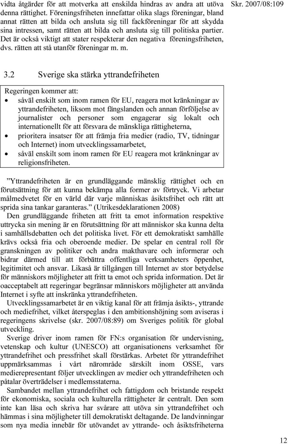 politiska partier. Det är också viktigt att stater respekterar den negativa föreningsfriheten, dvs. rätten att stå utanför föreningar m. m. 3.