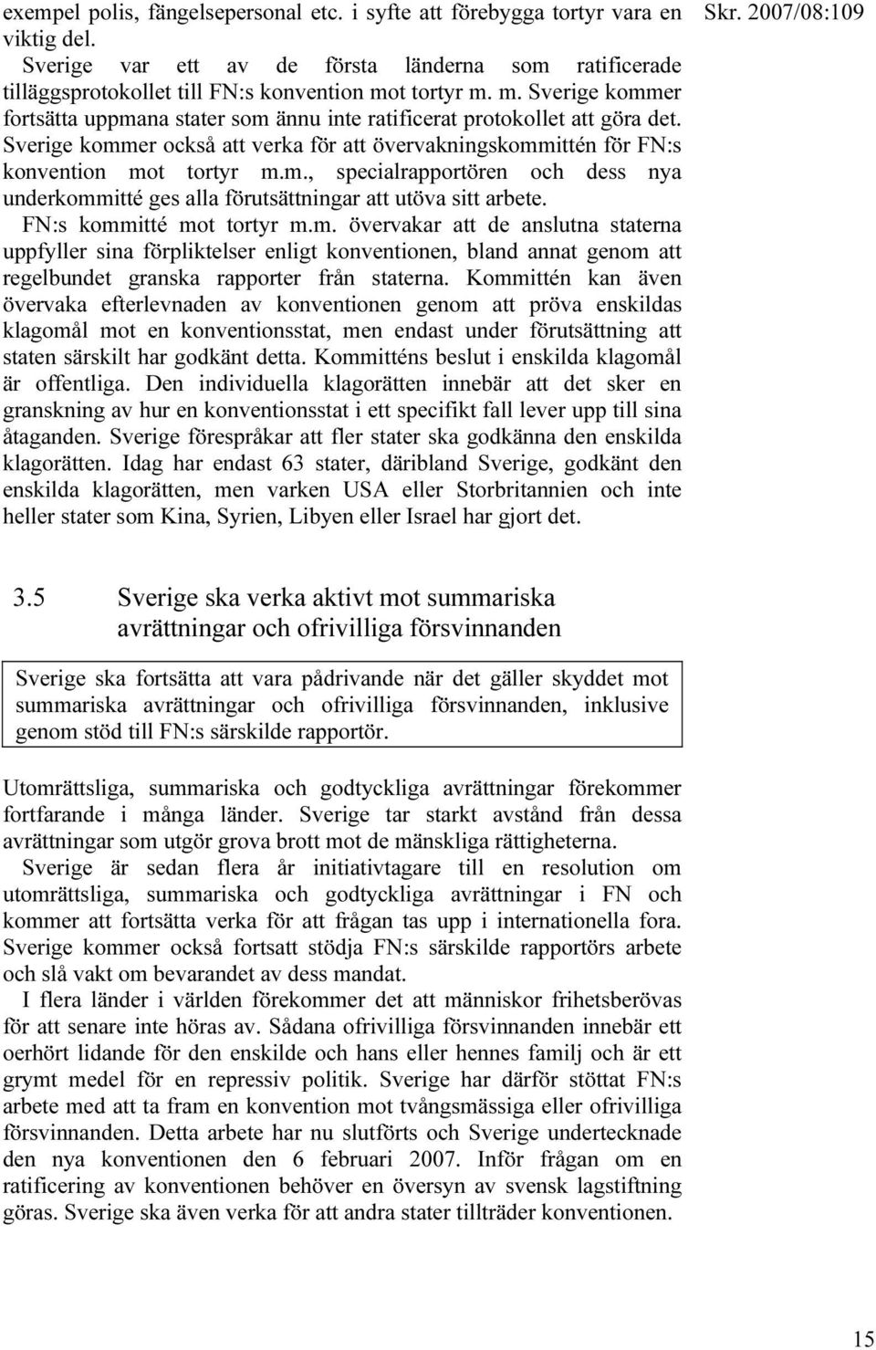 Sverige kommer också att verka för att övervakningskommittén för FN:s konvention mot tortyr m.m., specialrapportören och dess nya underkommitté ges alla förutsättningar att utöva sitt arbete.