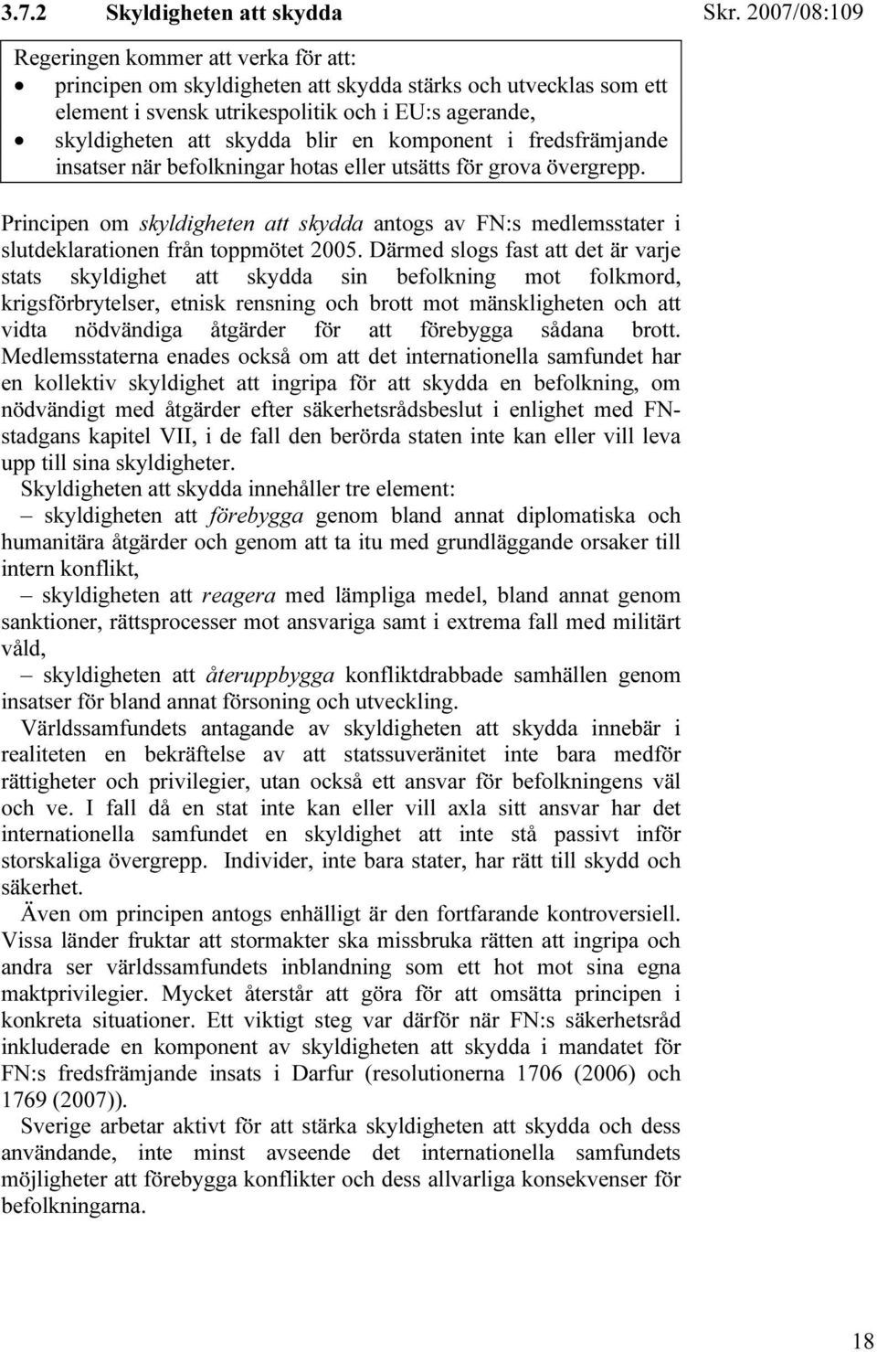 Principen om skyldigheten att skydda antogs av FN:s medlemsstater i slutdeklarationen från toppmötet 2005.