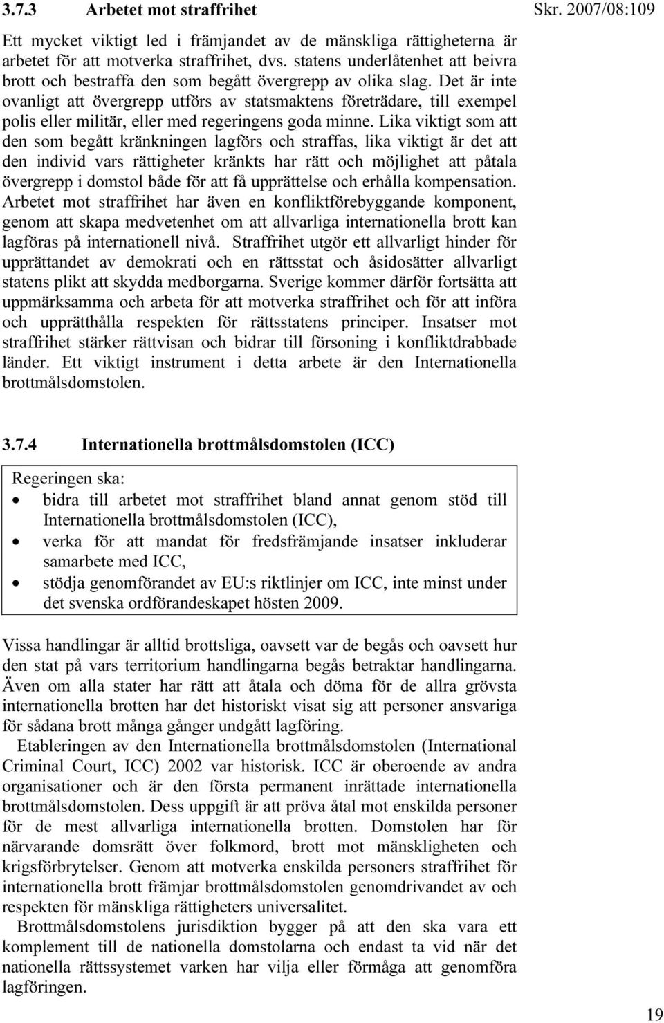 Det är inte ovanligt att övergrepp utförs av statsmaktens företrädare, till exempel polis eller militär, eller med regeringens goda minne.