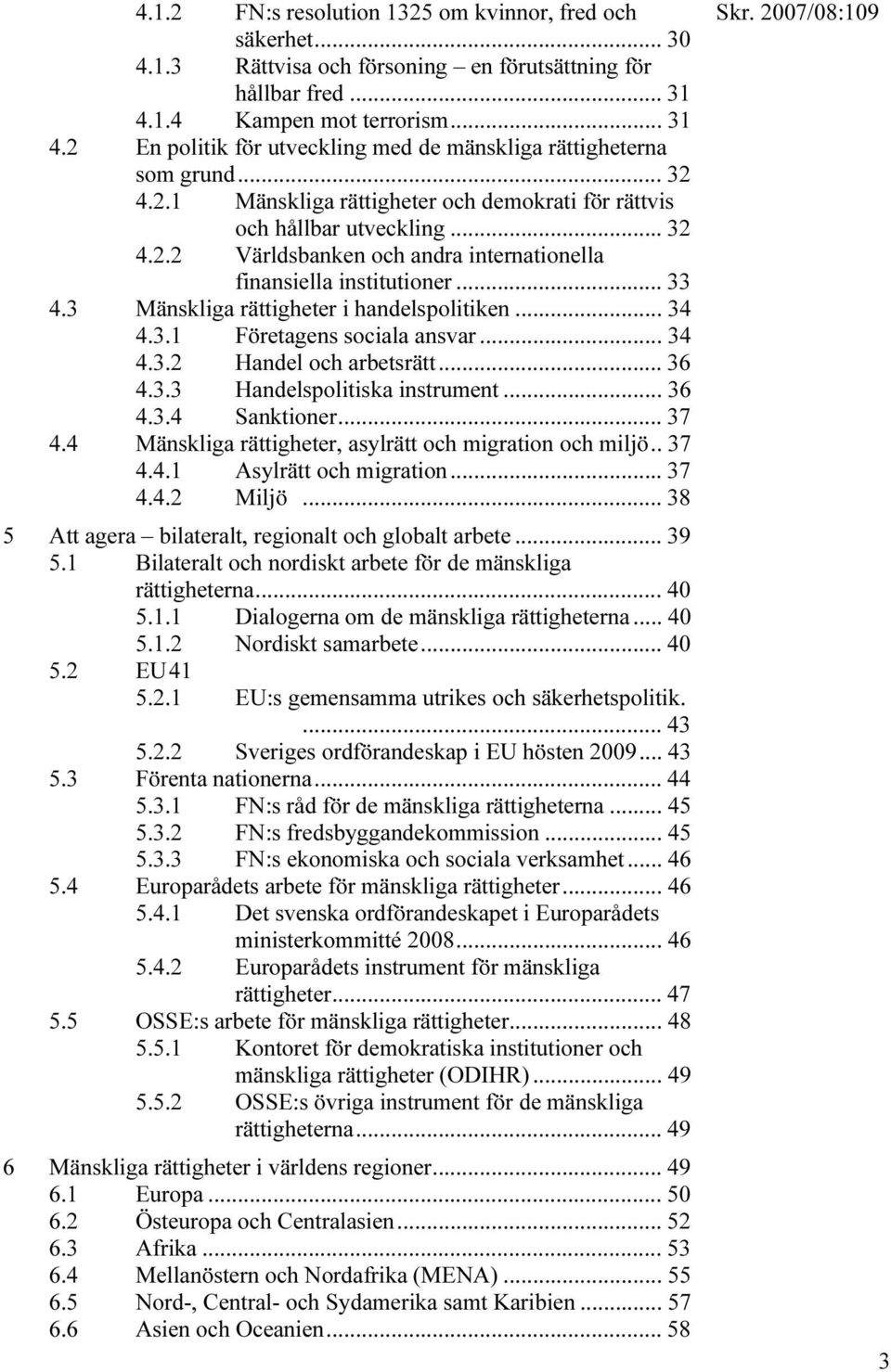 .. 33 4.3 Mänskliga rättigheter i handelspolitiken... 34 4.3.1 Företagens sociala ansvar... 34 4.3.2 Handel och arbetsrätt... 36 4.3.3 Handelspolitiska instrument... 36 4.3.4 Sanktioner... 37 4.