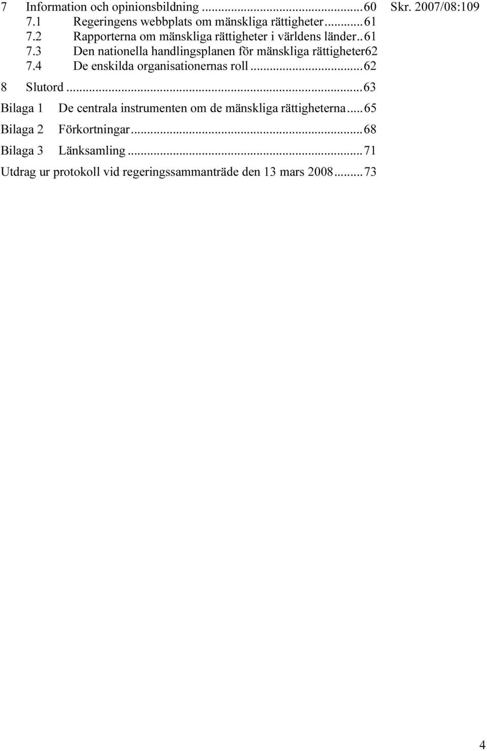 3 Den nationella handlingsplanen för mänskliga rättigheter62 7.4 De enskilda organisationernas roll...62 8 Slutord.