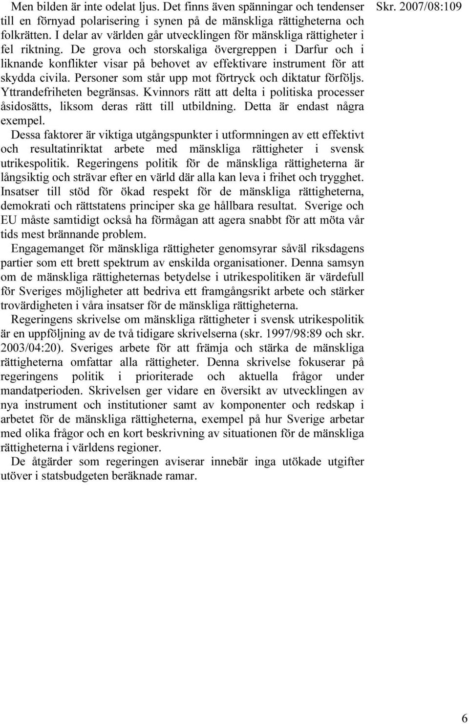 De grova och storskaliga övergreppen i Darfur och i liknande konflikter visar på behovet av effektivare instrument för att skydda civila. Personer som står upp mot förtryck och diktatur förföljs.