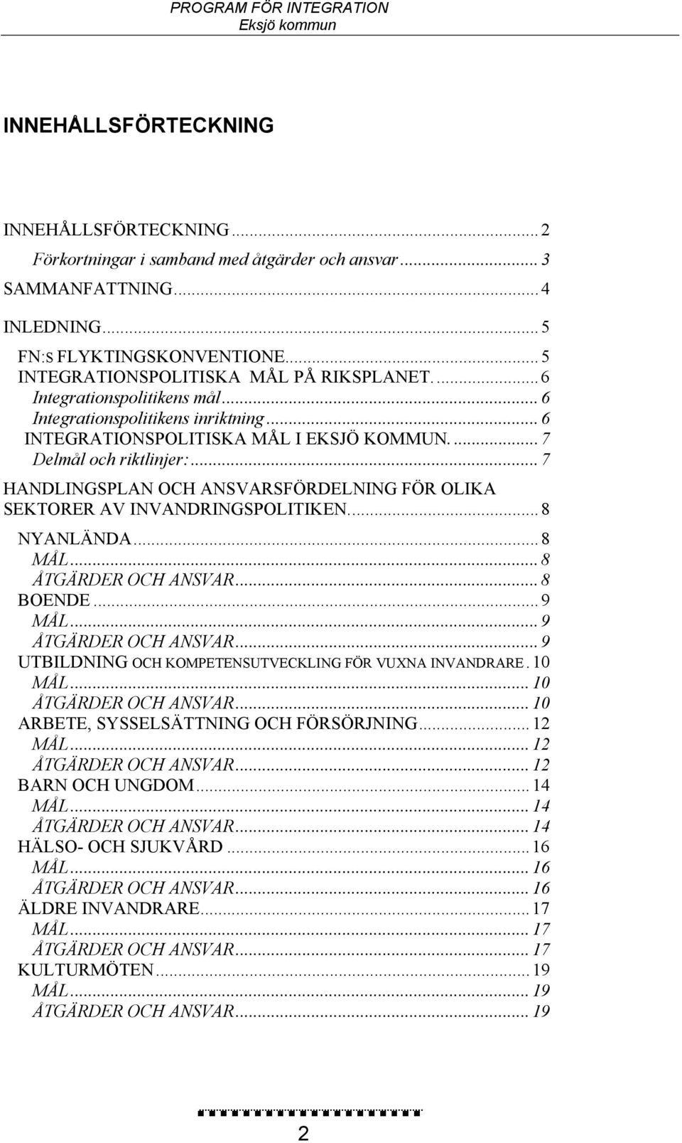 ..7 HANDLINGSPLAN OCH ANSVARSFÖRDELNING FÖR OLIKA SEKTORER AV INVANDRINGSPOLITIKEN...8 NYANLÄNDA...8 MÅL...8 ÅTGÄRDER OCH ANSVAR...8 BOENDE...9 MÅL...9 ÅTGÄRDER OCH ANSVAR.