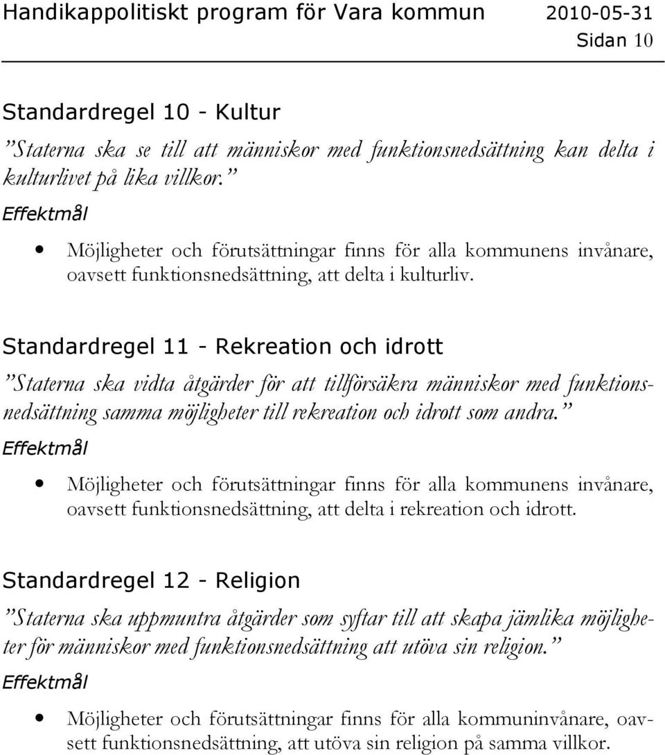 Standardregel 11 - Rekreation och idrott Staterna ska vidta åtgärder för att tillförsäkra människor med funktionsnedsättning samma möjligheter till rekreation och idrott som andra.