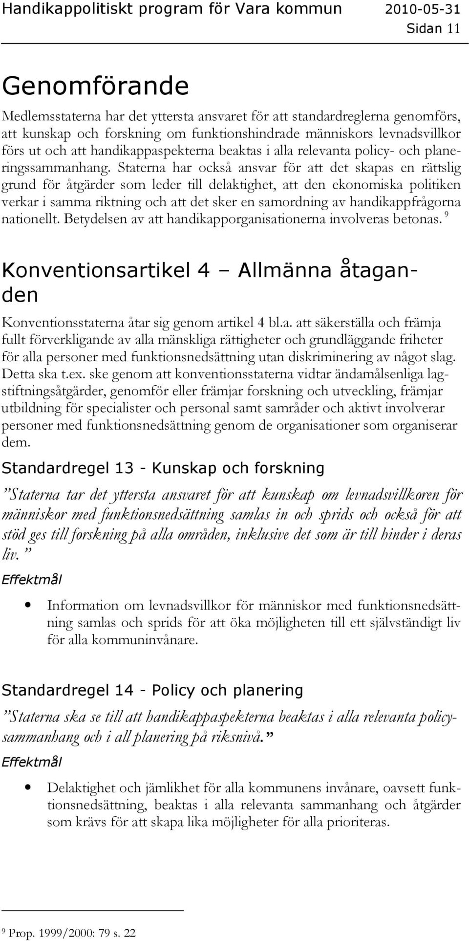 Staterna har också ansvar för att det skapas en rättslig grund för åtgärder som leder till delaktighet, att den ekonomiska politiken verkar i samma riktning och att det sker en samordning av