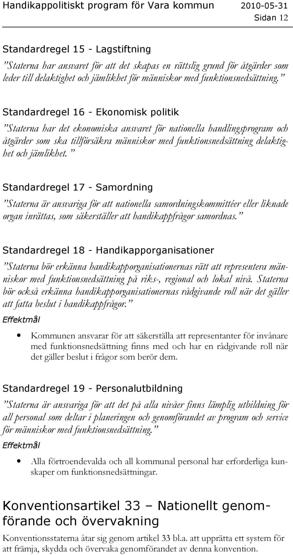 jämlikhet. Standardregel 17 - Samordning Staterna är ansvariga för att nationella samordningskommittéer eller liknade organ inrättas, som säkerställer att handikappfrågor samordnas.