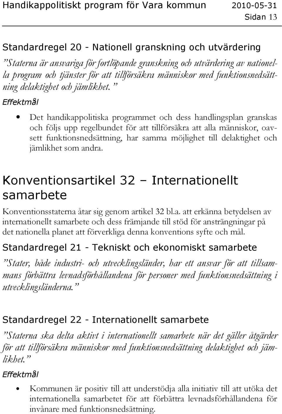 Det handikappolitiska programmet och dess handlingsplan granskas och följs upp regelbundet för att tillförsäkra att alla människor, oavsett funktionsnedsättning, har samma möjlighet till delaktighet