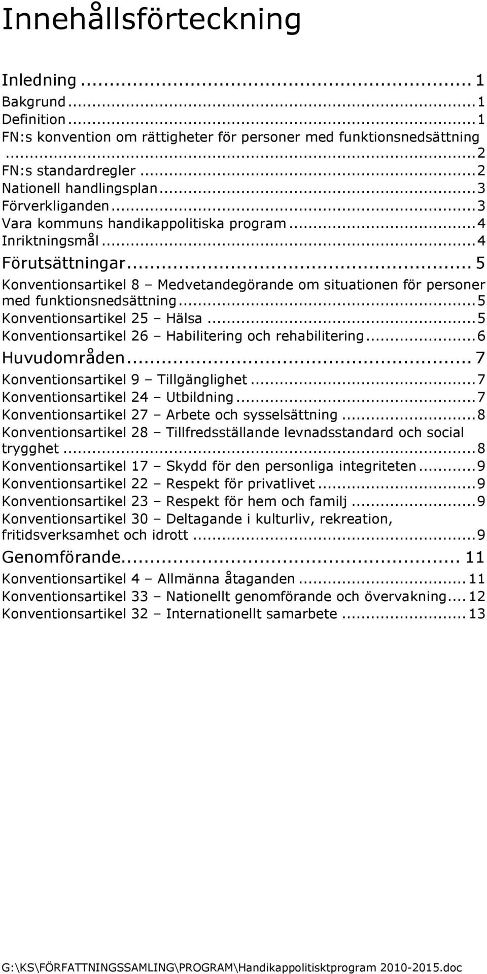 ..5 Konventionsartikel 25 Hälsa...5 Konventionsartikel 26 Habilitering och rehabilitering...6 Huvudområden... 7 Konventionsartikel 9 Tillgänglighet...7 Konventionsartikel 24 Utbildning.